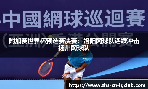 附加赛世界杯预选赛决赛：洛阳网球队连续冲击扬州网球队